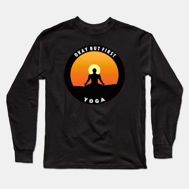 Okay But First Yoga Long Sleeve T-Shirt by Snappy Cart